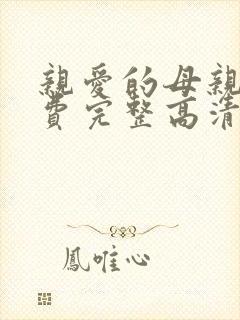 亲爱的母亲5免费完整高清电视剧在线看