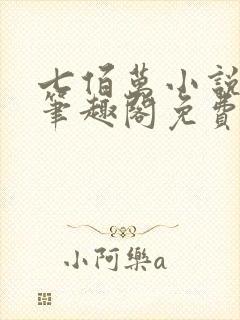 七佰万小说by笔趣阁免费阅读笔趣阁