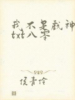 我不是戏神小说txt八零