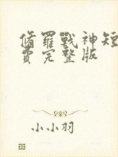 修罗战神短剧免费完整版