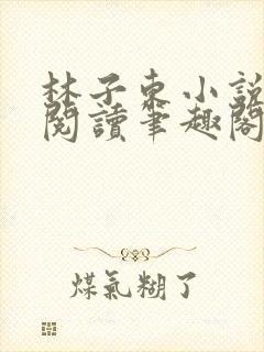 林子东小说全文阅读笔趣阁在线阅读