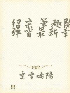 绍宋 笔趣阁无弹窗最新章节