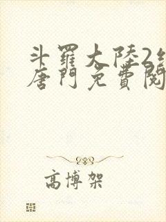 斗罗大陆2绝世唐门免费阅读全文小说