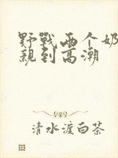 野战两个奶头被亲到高潮