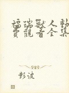 福瑞兽人动漫免费观看全集高清