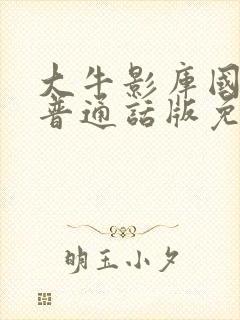 大牛影库国语版普通话版免费播放