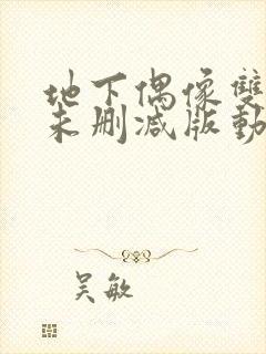 地下偶像双男主未删减版动漫