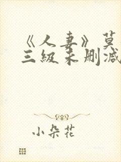 《人妻》莫妮卡三级未删减版在线播