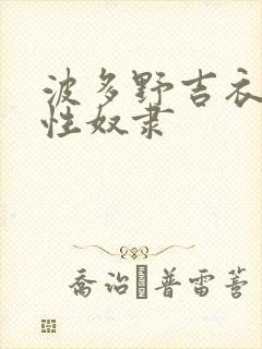 波多野吉衣人妻性奴隶