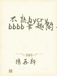 不熟bycrybbbb笔趣阁最