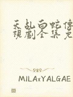 天乩白蛇传说电视剧全集免费观看高清