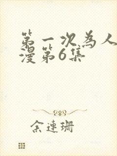 第一次为人妻动漫第6集