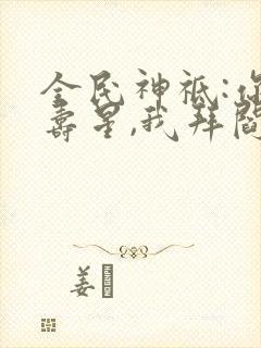 全民神祗:你拜寿星,我拜阎王