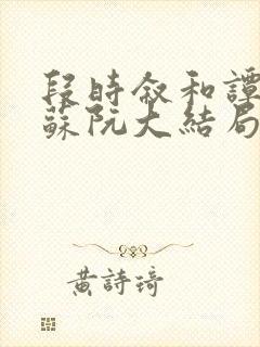 段时叙和谭可妍苏阮大结局