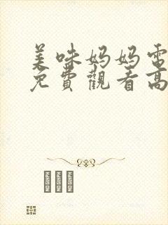 美味妈妈电视剧免费观看高清
