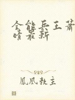 全能兵王萧晨苏晴最新