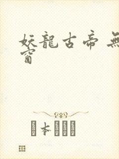 妖龙古帝 无弹窗