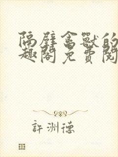 隔壁禽兽的他笔趣阁免费阅读