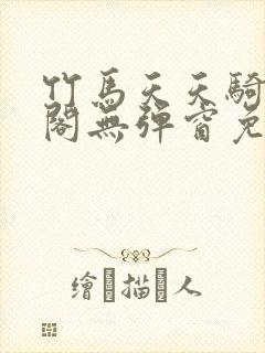 竹马天天骑笔趣阁无弹窗免费阅读