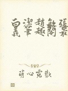 白洁赵敏张倩高义笔趣阁最新章节封面