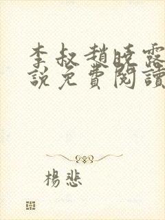 李叔赵晓露的小说免费阅读无弹窗