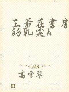 王爷在书房含她的乳尖h