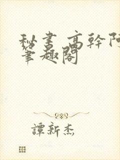 秘书 高干阿蛮笔趣阁
