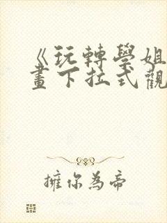 《玩转学姐》漫画下拉式观看免费漫