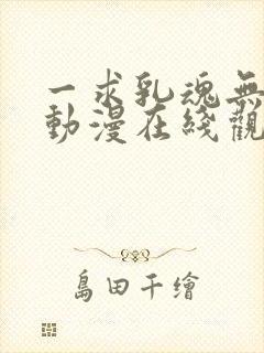 一求乳魂无删减动漫在线观看