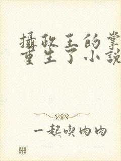 摄政王的掌中娇重生了小说免费阅读