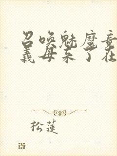 召唤魅魔竟然是义母来了在线观看