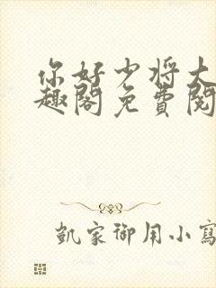 你好少将大人笔趣阁免费阅读