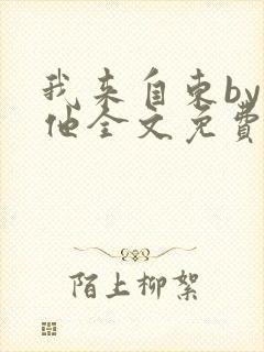 我来自东by苏他全文免费阅读