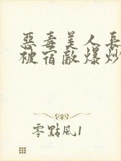 恶毒美人长批后被宿敌爆炒了