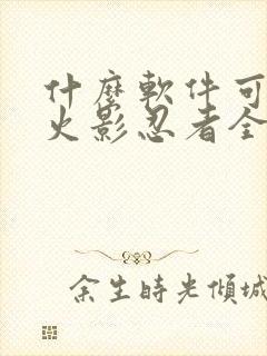 什么软件可以看火影忍者全集免费