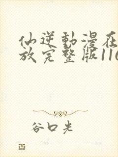 仙逆动漫在线播放完整版116集