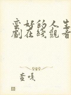 蛮好的人生电视剧在线观看免费高清