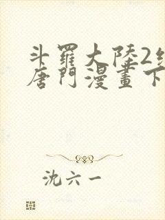 斗罗大陆2绝世唐门漫画下拉式六漫画