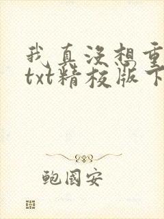 我真没想重生啊txt精校版下载