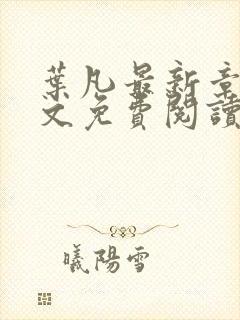 叶凡最新章节全文免费阅读无弹窗封面