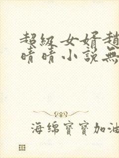 超级女婿赵旭李晴晴小说无广告免费阅读