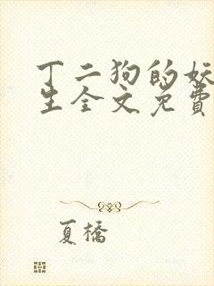 丁二狗的妖孽人生全文免费阅读