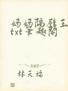 妈妈隔壁王叔叔txt笔趣阁