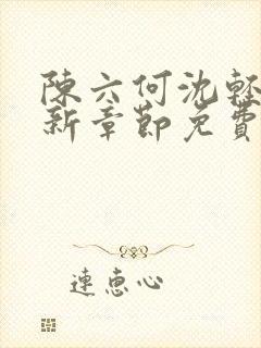 陈六何沈轻舞最新章节免费阅读笔趣阁