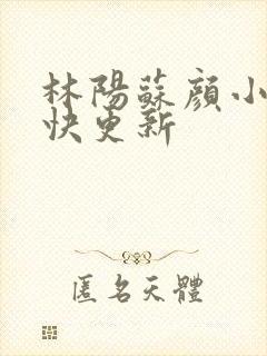 林阳苏颜小说最快更新