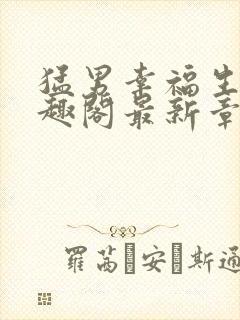 猛男幸福生活笔趣阁最新章节小说封面