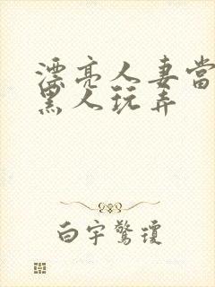 漂亮人妻当面被黑人玩弄