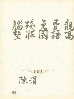 脑残免费观看完整版国语高清在线