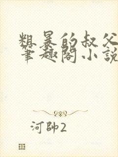 粗暴的叔父晓柔笔趣阁小说