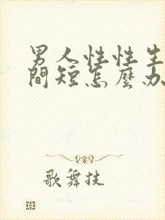 男人性性生活时间短怎么办